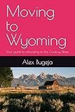 Moving to Wyoming: Your guide to relocating to the Cowboy State (USA Moving Guides)