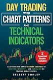 Day Trading with Chart Patterns and Technical Indicators: Mastering the Art of Market Analysis to Identify, Interpret, and Capitalize on Trading Opportunities
