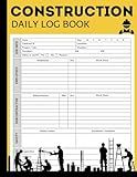 Construction Site Daily Log Book: Job Site Project Management Report for Recording Project Info, Workforce, Tasks, Safety, Equipment, Daily Activities and more