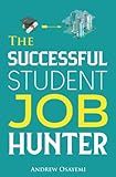 The Successful Student Job Hunter: An Expert Guide For Students Who Want To Get A Dream Job After University