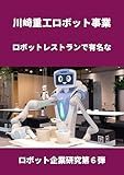 Kawasaki Heavy Industries Robot Business: Famous for its robot restaurant Robotics Company Study No 6 (Japanese Edition)