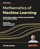 Mathematics of Machine Learning: Master linear algebra, calculus, and probability for machine learning