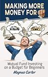 Making More Money for YOU!: Mutual Fund Investing on a Budget for Beginners