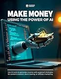 Make Money using the Power of AI: Unlock Opportunities and Passive Income Streams with Cutting-Edge AI Tools | For freelancers and entrepreneurs