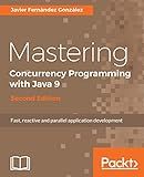 Mastering Concurrency Programming with Java 9 - Second Edition: Fast, reactive and parallel application development