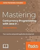 Mastering Concurrency Programming with Java 9 - Second Edition: Fast, reactive and parallel application development