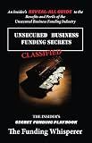 Unsecured Business Funding Secret Playbook: An Industry insider exposes the Secrets to business funding smartly. Save thousands of Dollars and avoid ruin from UNREGULATED business funding predators.