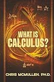 What is calculus?: Learn the basic concepts (without the hard math)