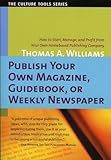Publish Your Own Magazine, Guide Book, or Weekly Newspaper: How to Start, Manage, and Profit from a Homebased Publishing Company (Culture Tools)