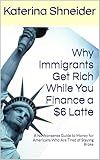 Why Immigrants Get Rich While You Finance a $6 Latte