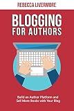 Blogging for Authors: Build an Author Platform and Sell More Books with Your Blog