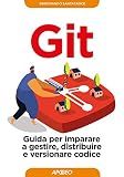 Git: Guida per imparare a gestire, distribuire e versionare codice (Italian Edition)