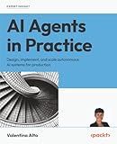 AI Agents in Practice: Design, implement, and scale autonomous AI systems for production