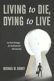 Living to Die, Dying to Live: An Exit Strategy for Institutional Christianity