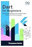 Dart for Beginners: How to Start Building Cross-Platform Apps with Flutter’s Core Language