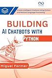 Building AI Chatbots with Python : Create Intelligent Chatbots Using Python and Natural Language Processing