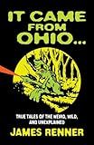 It Came from Ohio: True Tales of the Weird, Wild, and Unexplained