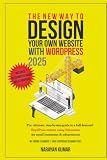 The New Way To Design Your Own Website With WordPress 2024: The ultimate, step-by-step, beginner's guide to a full-featured WordPress website for small business, consultants, authors & bloggers