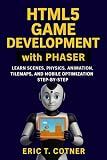 HTML5 Game Development with Phaser: A Step-by-Step Guide to Scenes, Physics, Animation, Tilemaps, and Mobile Game Optimization