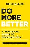 Do More Better: A Practical Guide to Productivity (Productivity's Great Purpose, Common Obstacles, the 3 Tools for Getting Things Done, Power of Daily & Weekly Routines, Plus Taming Email & 20 Tips)