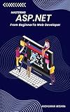 Mastering ASP.Net : From Beginner To Web Developer (Web Programming)