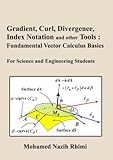 Gradient, Curl, Divergence, Index Notation and other Tools : Fundamental Vector Calculus Basics: For Science and Engineering Students