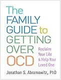 The Family Guide to Getting Over OCD: Reclaim Your Life and Help Your Loved One
