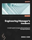 Engineering Manager's Handbook: An insider’s guide to managing software development and engineering teams