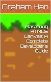 Mastering HTML5 Canvas: A Complete Developer's Guide