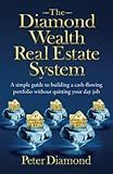The Diamond Wealth Real Estate System: A Simple Guide to Building a Cash-flowing Portfolio Without Quitting Your Day Job