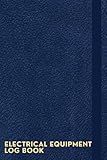 Electrical Equipment Log Book: A Notebook To Help You Easily Record Important Information Such As Equipment Name, Serial Number, Date Of Purchase, ... Maintenance Records, And Inspection Dates