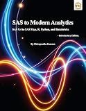 SAS to Modern Analytics SAS 9.4 to SAS Viya, R, Python, and Databricks: Introductory Edition: SAS to Modern Analytics - A Practical Guide to Migrating from SAS 9.4 to Viya, Python, R, and Databricks