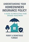Understanding Your Homeowners Insurance Policy: A Guide to Protecting Your Biggest Investment