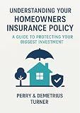 Understanding Your Homeowners Insurance Policy: A Guide to Protecting Your Biggest Investment