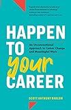 Happen to Your Career: An Unconventional Approach to Career Change and Meaningful Work