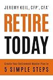 Retire Today: Create Your Retirement Master Plan in 5 Simple Steps