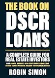 The Book on DSCR Loans: A Complete Guide For Real Estate Investors PLUS Agents, Brokers, Real Estate Professionals and Anyone Seeking Financial Freedom Through Real Estate!