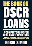 The Book on DSCR Loans: A Complete Guide For Real Estate Investors PLUS Agents, Brokers, Real Estate Professionals and Anyone Seeking Financial Freedom Through Real Estate!