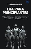 Lua para principiantes: Cómo aprender scripting ligero para juegos, aplicaciones y sistemas embebidos (Colección de Lenguajes de Próxima Generación nº 47) (Spanish Edition)