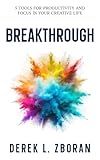 Breakthrough: 5 Tools for Productivity and Focus in Your Creative Life
