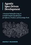 Agentic Spec-Driven Development: A Practical Method for Using AI to Build Complete Specifications for Software, Products, and Knowledge Work