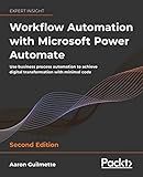 Workflow Automation with Microsoft Power Automate: Use business process automation to achieve digital transformation with minimal code, 2nd Edition