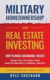 Military Homeownership and Real Estate Investing: How to Build Sustainable Wealth with Your VA Loan and the Benefits of Military Service