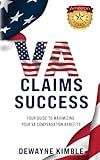 VA Claims Success: YOUR GUIDE TO MAXIMIZING YOUR VA COMPENSATION BENEFITS