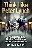Think Like Peter Lynch: A Practical Guide to Finding Great Stocks Before Wall Street Does