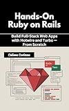 Hands-On Ruby on Rails: Build Full-Stack Web Apps with Hotwire and Turbo — From Scratch