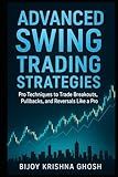 ADVANCED SWING TRADING STRATEGIES: Pro Techniques to Trade Breakouts, Pullbacks, and Reversals Like a Pro