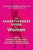 The Assertiveness Guide for Women: How to Communicate Your Needs, Set Healthy Boundaries, and Transform Your Relationships