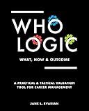 WHO LOGIC: What, How & Outcome: A Practical & Tactical Valuation Tool for Career Management