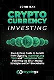 Cryptocurrency Investing: Step-By-Step Guide to Benefit from Crypto by Investing Long Term and Trading Short Term Following the Smart Money Strategies on DeFi Blockchains